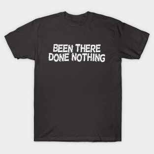 Been There, Done Nothing T-Shirt